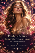 Ready to Be Seen, Remembered, and Glow In Your Presence? | Glamour Magic Guide
